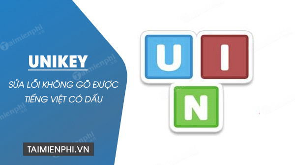 sua loi unikey khong go duoc tieng viet co dau