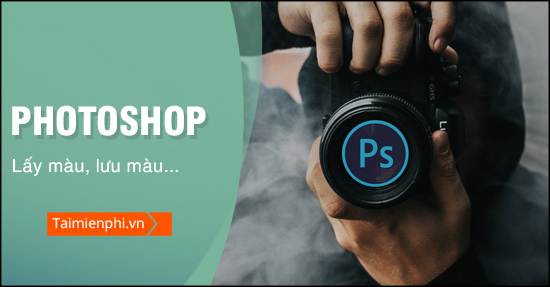 Cách lấy màu trong Photoshop, copy màu, lưu màu