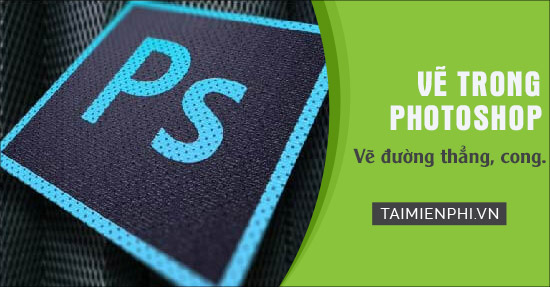 Vẽ đường thẳng trong Photoshop, đường cong trong Photoshop