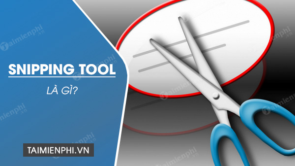 snipping tool la gi? huong dan cach luu va gui anh