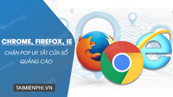 chan pop up, tat cua so quang cao tren chrome, firefox, ie