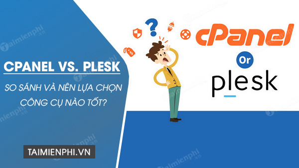 So sánh cPanel vs. Plesk, nên sử dụng control panel nào?