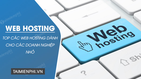 top cac web hosting tot nhat danh cho cac doanh nghiep nho