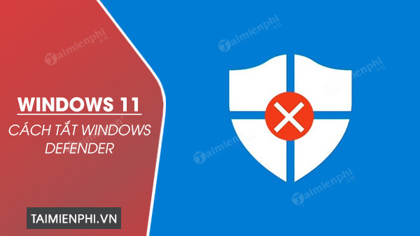 Cách tắt Windows Defender trên Windows 11 tạm thời hoặc vĩnh viễn