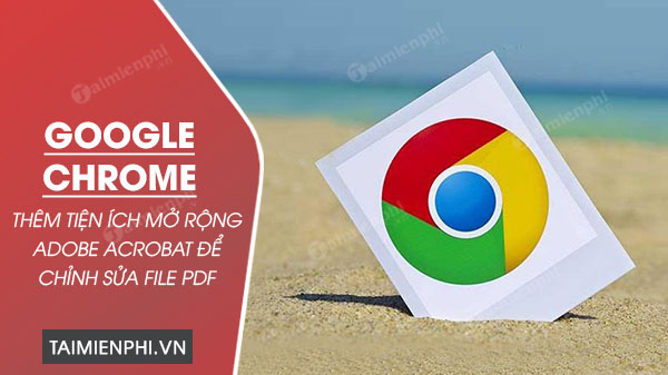 chrome them tien ich mo rong adobe acrobat chinh sua file pdf