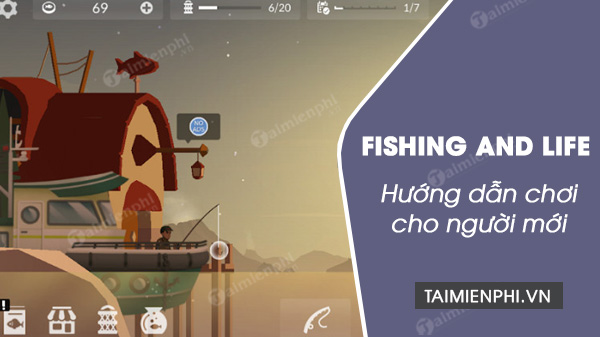 huong dan cach choi fishing and life cho nguoi moi