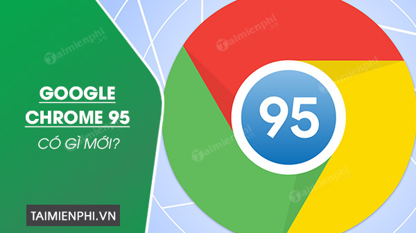 Google Chrome 95 có gì mới?