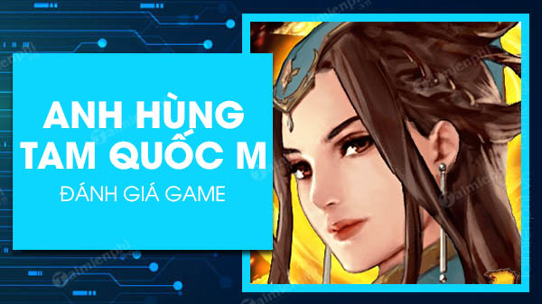 danh gia game anh hung tam quoc m chi tiet