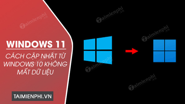 cach nang cap windows 10 len windows 11 khong mat du lieu