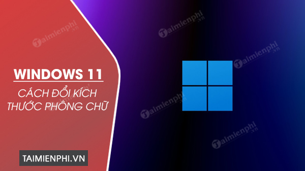 Đổi kích thước phông chữ Windows 11: Với tính năng đổi kích thước phông chữ trên Windows 11, bạn có thể tùy chỉnh kích thước phông chữ cho mỗi ứng dụng và trải nghiệm cá nhân hóa toàn diện hơn. Không chỉ dừng lại ở đó, tính năng này còn giúp cho các ứng dụng của bạn sắp xếp và hiển thị một cách chuẩn mực và thuận tiện hơn.