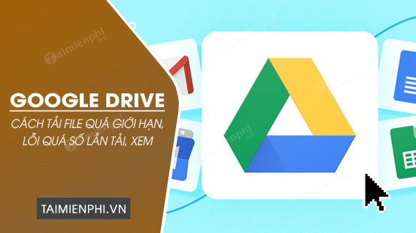 cach tai file google drive bi gioi han het luot tai