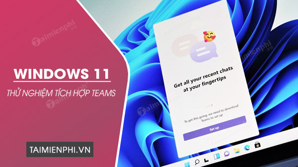 Windows 11 thu nghiem tich hop teams