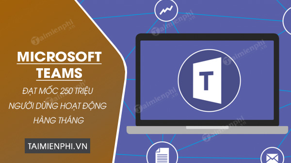 Microsoft teams dat moc 250 trieu nguoi dung