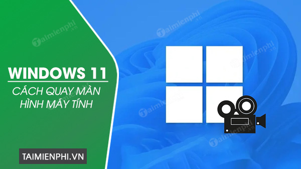 cach quay video man hinh tren windows 11