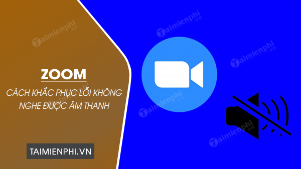 khac phuc loi zoom khong nghe duoc am thanh