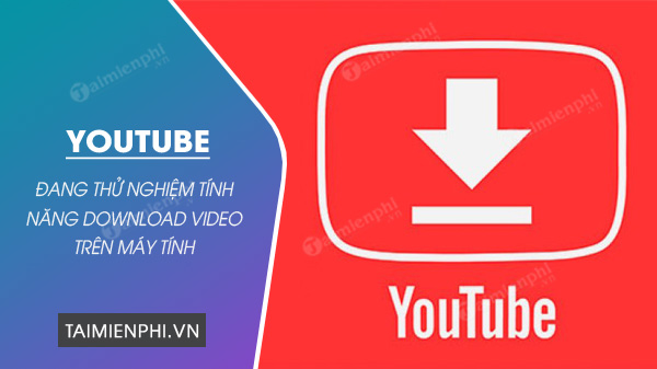 youtube thu nghiem tinh nang tai video tren may tinh