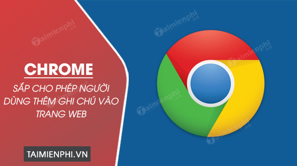 google chrome sap cho phep nguoi dung them ghi chu vao trang web