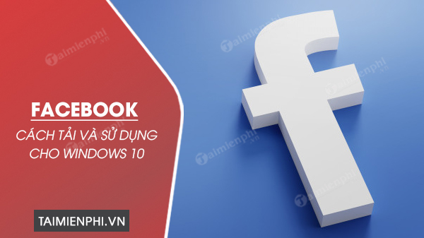 Cách tải Facebook cho Windows 10 và sử dụng