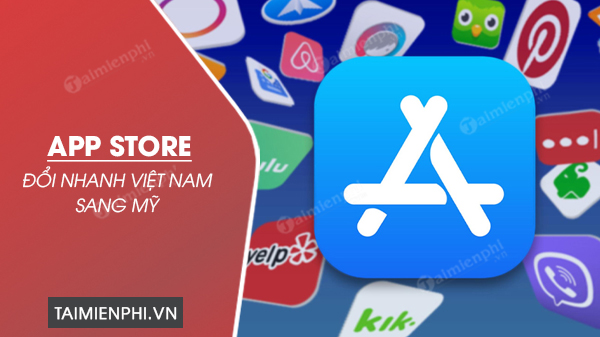 Đổi nhanh App Store Việt Nam sang Mỹ