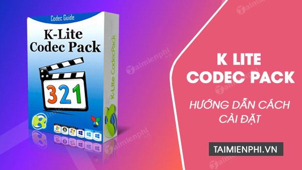 Cách cài đặt K-Lite Codec, phần mềm xem phim, video chất lượng cao