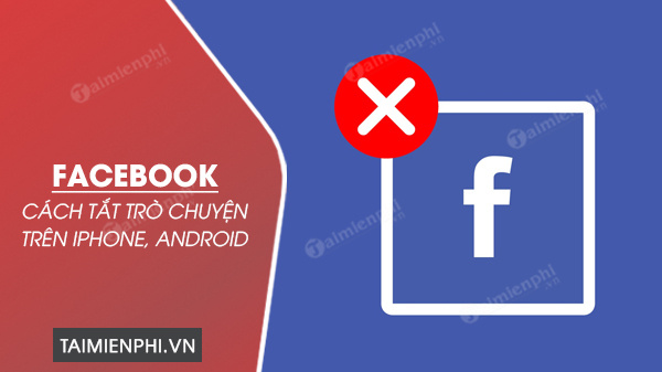 tat tro chuyen facebook tren iphone android