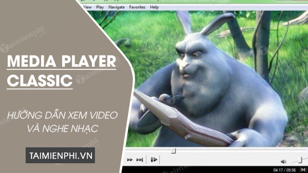 Cách sử dụng Media Player Classic xem video và nghe nhạc trên máy tính