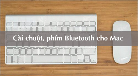 Cách cài bàn phím và chuột Bluetooth trên Mac