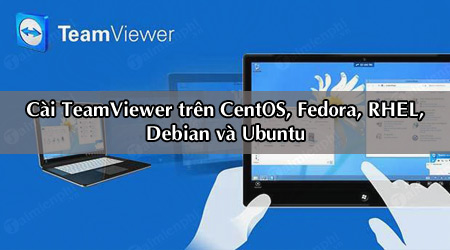 Cách cài đặt TeamViewer trên CentOS, Fedora, RHEL, Debian và Ubuntu
