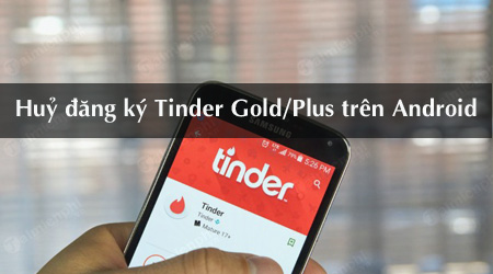 Huỷ các gói cước trả tiền của Tinder Gold/Plus trên Android