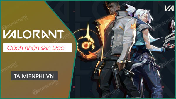 Cách nhận skin Dao (knife) trong game Valorant