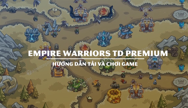 huong dan choi empire warriors td premium