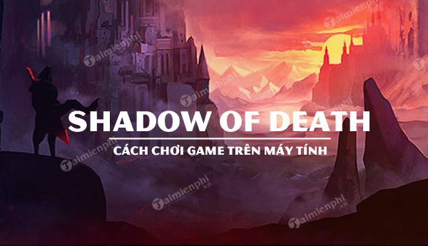 huong dan choi shadow of death tren may tinh