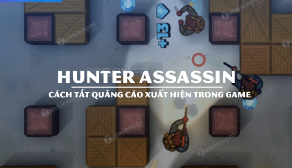 Cách tắt quảng cáo trong game Hunter Assassin