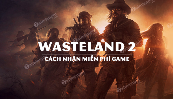 huong dan nhan mien phi game wasteland 2