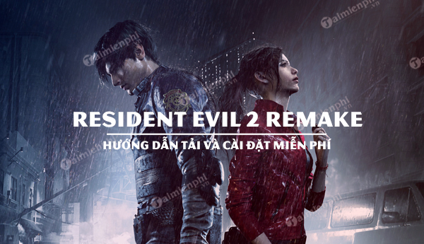 Hướng dẫn cách tải và cài đặt Resident Evil 2 Remake miễn phí