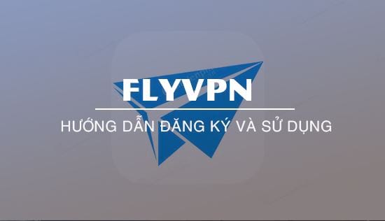 Hướng dẫn đăng ký và cách dùng FlyVPN