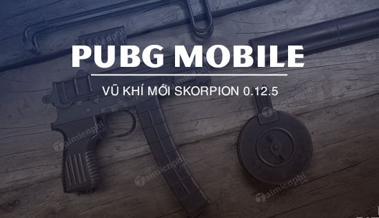 Cập nhật PUBG Mobile 0.12.5, thêm vũ khí mới Skorpion