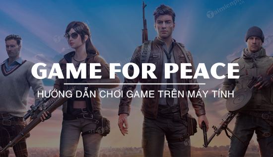 huong dan cai dat game for peace tren may tinh