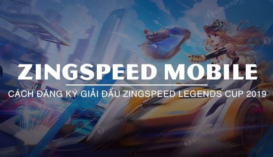 Hướng dẫn đăng ký ZingSpeed Legends Cup 2019