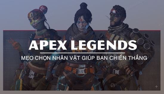 Mẹo chọn nhân vật giúp bạn chiến thắng trong Apex Legends