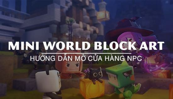 huong dan mo cua hang npc trong mini world block art