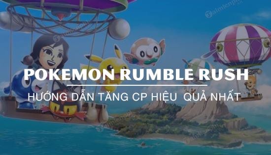 Hướng dẫn tăng CP Pokemon Rumble Rush hiệu quả nhất