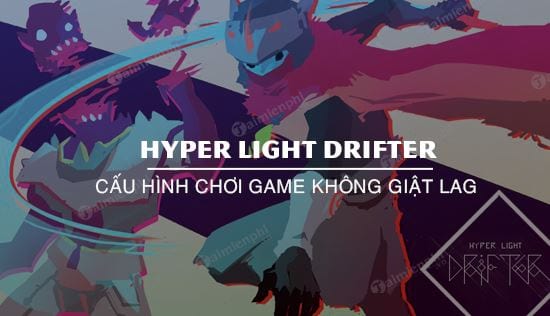 cau hinh game hyper light drifter tren may tinh