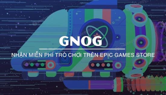 huong dan nhan mien phi gnog tren epic games store