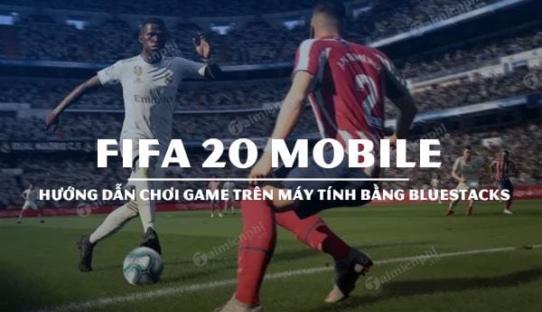 Cách chơi FIFA 20 Mobile trên Bluestacks