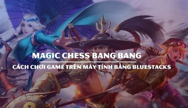 cach choi magic chess bang bang tren may tinh bang bluestacks
