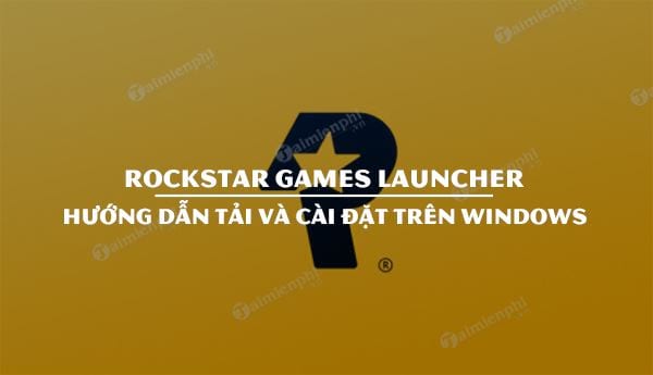 Hướng dẫn tải và cài đặt Rockstar Games Launcher