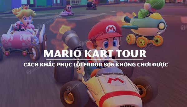 Cách sửa lỗi Error 806 Mario Kart Tour