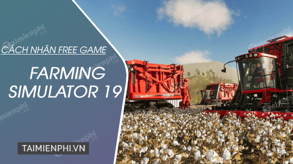 nhan mien phi game farming simulator 19 ngay hom nay