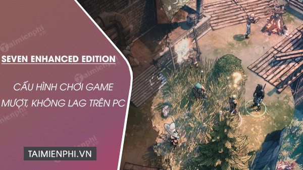 cau hinh choi game seven enhanced edition